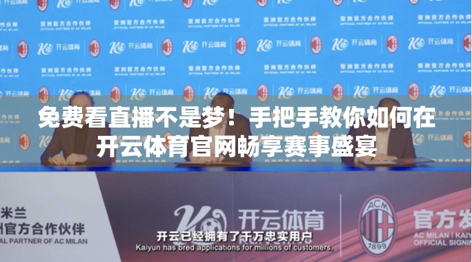 免费看直播不是梦！手把手教你如何在开云体育官网畅享赛事盛宴