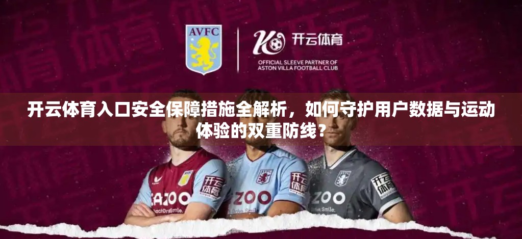 开云体育入口安全保障措施全解析，如何守护用户数据与运动体验的双重防线？