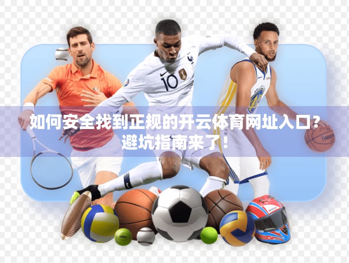 如何安全找到正规的开云体育网址入口？避坑指南来了！