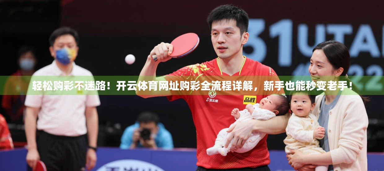 轻松购彩不迷路！开云体育网址购彩全流程详解，新手也能秒变老手！