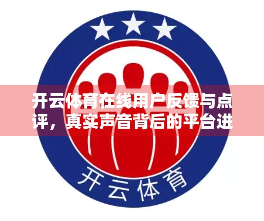开云体育在线用户反馈与点评，真实声音背后的平台进化之路