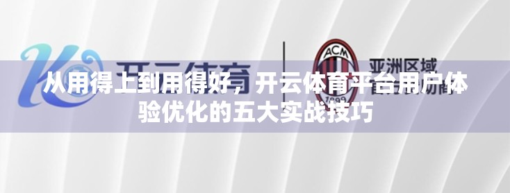 从用得上到用得好，开云体育平台用户体验优化的五大实战技巧