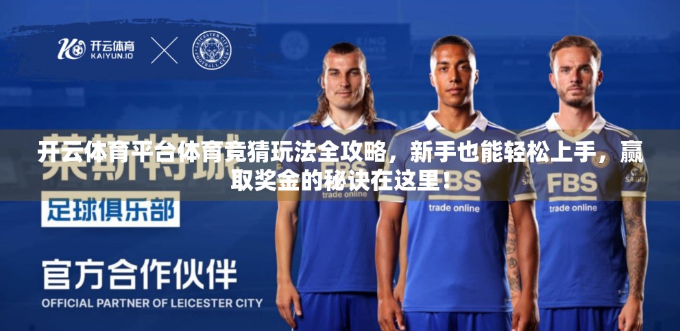 开云体育平台体育竞猜玩法全攻略，新手也能轻松上手，赢取奖金的秘诀在这里！