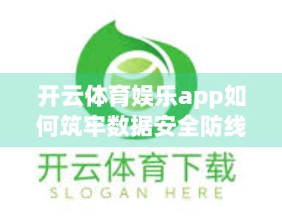 开云体育娱乐app如何筑牢数据安全防线？从源头到终端的全方位防护指南