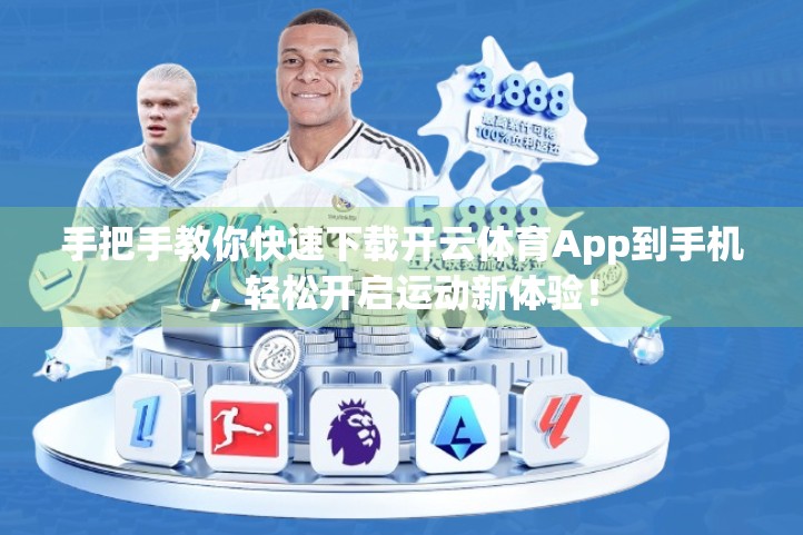 手把手教你快速下载开云体育App到手机，轻松开启运动新体验！