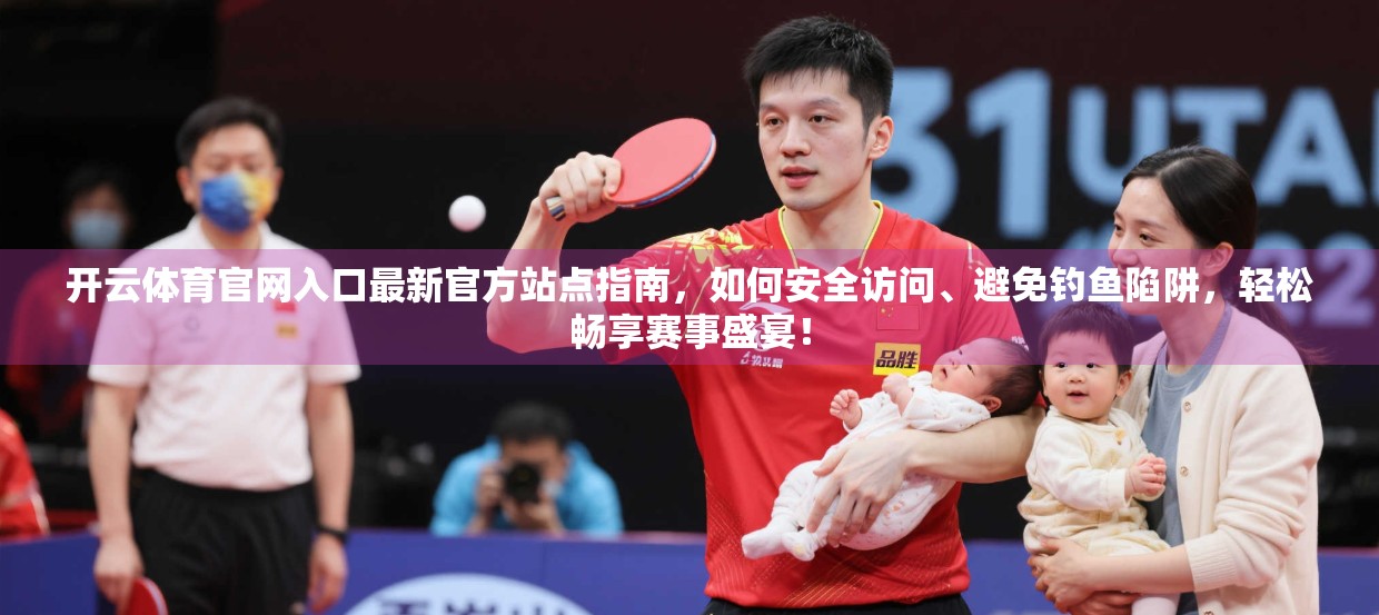 开云体育官网入口最新官方站点指南，如何安全访问、避免钓鱼陷阱，轻松畅享赛事盛宴！