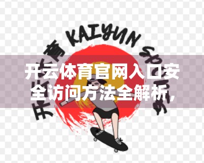 开云体育官网入口安全访问方法全解析，如何避开风险，畅享赛事直播不卡顿？