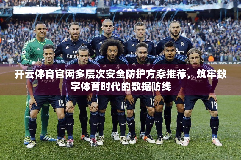 开云体育官网多层次安全防护方案推荐，筑牢数字体育时代的数据防线