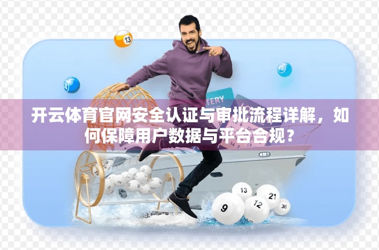 开云体育官网安全认证与审批流程详解，如何保障用户数据与平台合规？