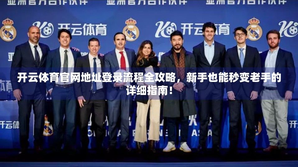 开云体育官网地址登录流程全攻略，新手也能秒变老手的详细指南！