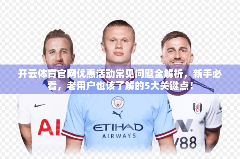 开云体育官网优惠活动常见问题全解析，新手必看，老用户也该了解的5大关键点！