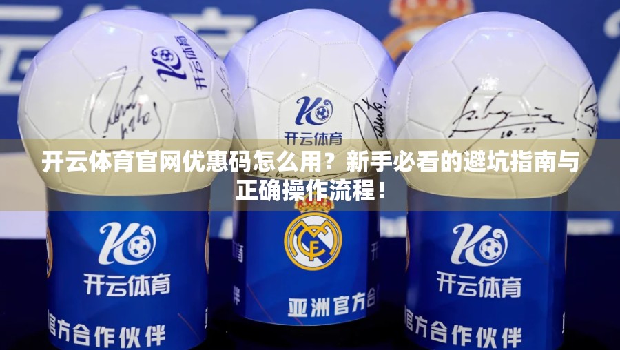 开云体育官网优惠码怎么用？新手必看的避坑指南与正确操作流程！