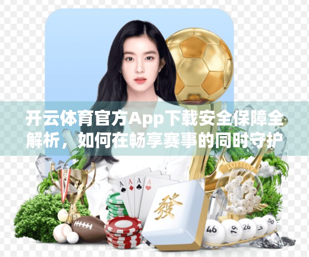 开云体育官方App下载安全保障全解析，如何在畅享赛事的同时守护你的数字资产？