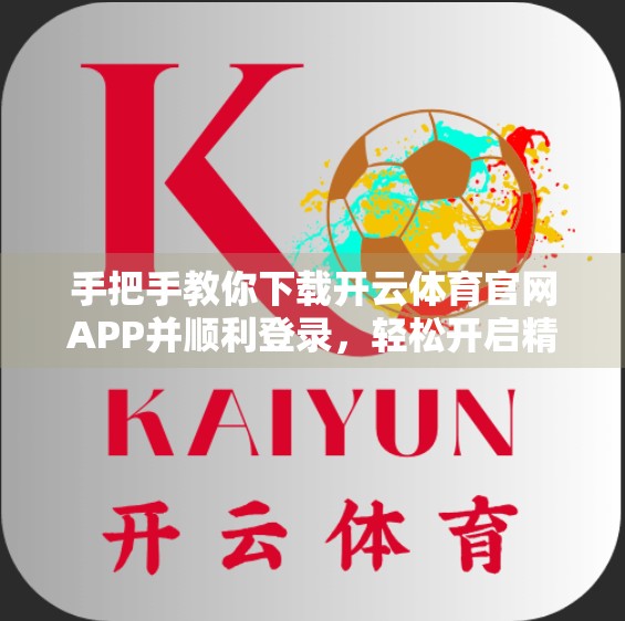 手把手教你下载开云体育官网APP并顺利登录，轻松开启精彩赛事体验！