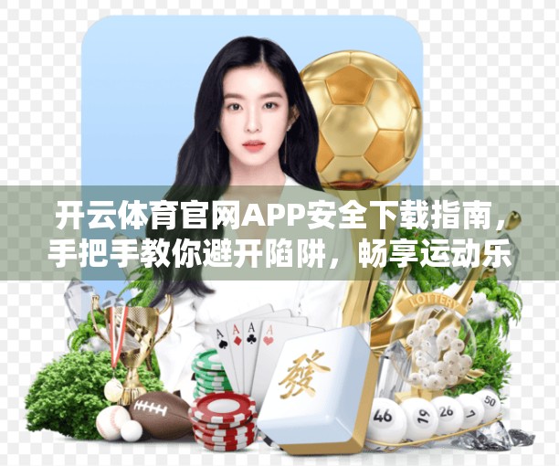开云体育官网APP安全下载指南，手把手教你避开陷阱，畅享运动乐趣！