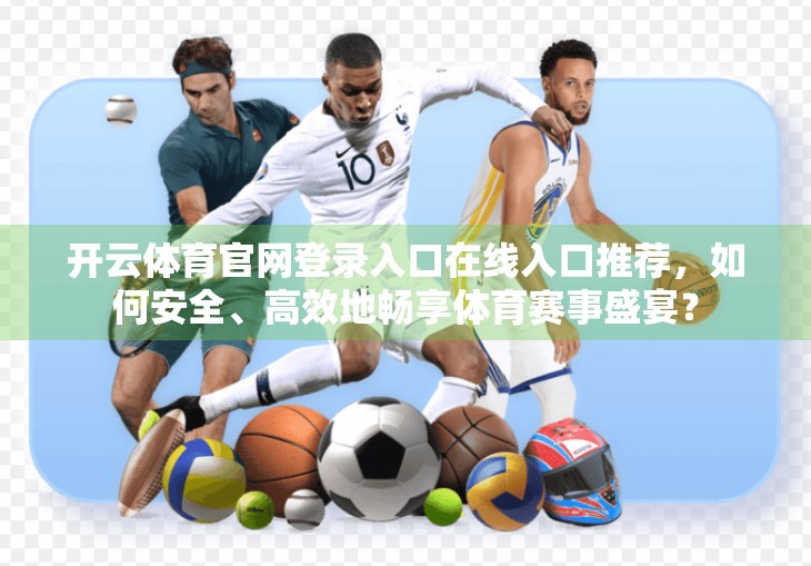 开云体育官网登录入口在线入口推荐，如何安全、高效地畅享体育赛事盛宴？
