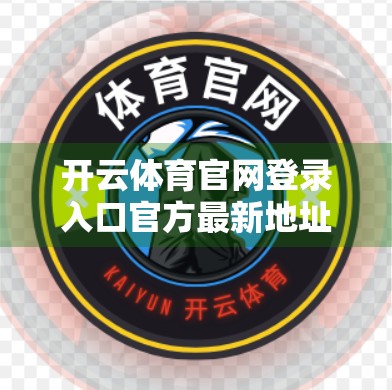 开云体育官网登录入口官方最新地址曝光！新手必看的避坑指南与实用技巧