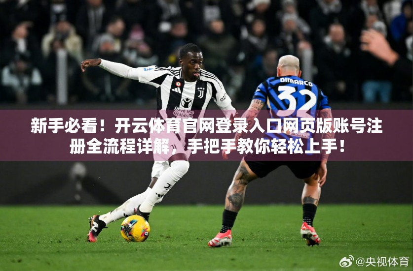 新手必看！开云体育官网登录入口网页版账号注册全流程详解，手把手教你轻松上手！