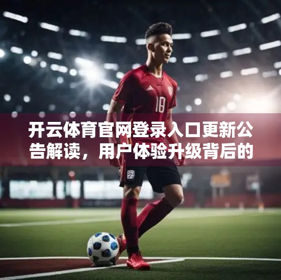 开云体育官网登录入口更新公告解读，用户体验升级背后的深意