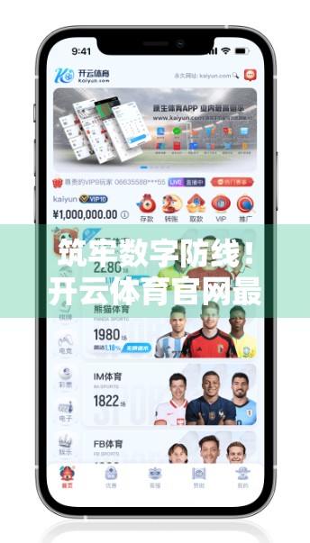 筑牢数字防线！开云体育官网最新安全升级，为用户隐私与体验保驾护航
