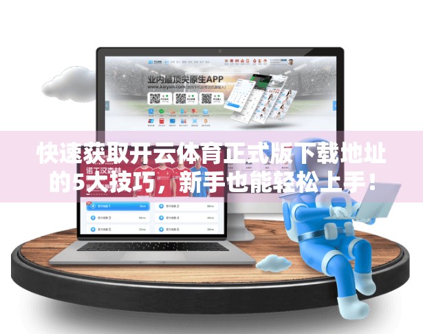 快速获取开云体育正式版下载地址的5大技巧，新手也能轻松上手！