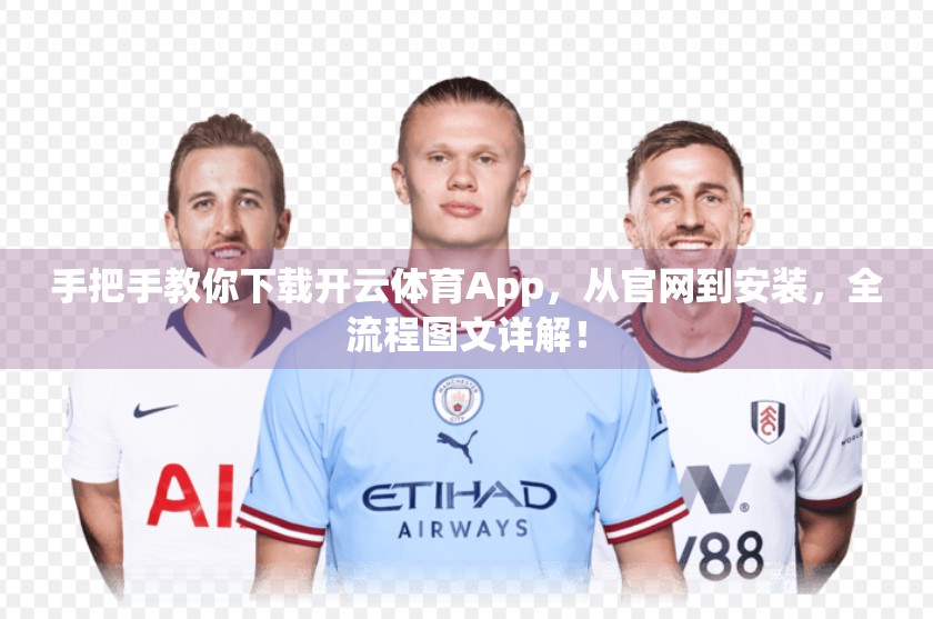 手把手教你下载开云体育App，从官网到安装，全流程图文详解！