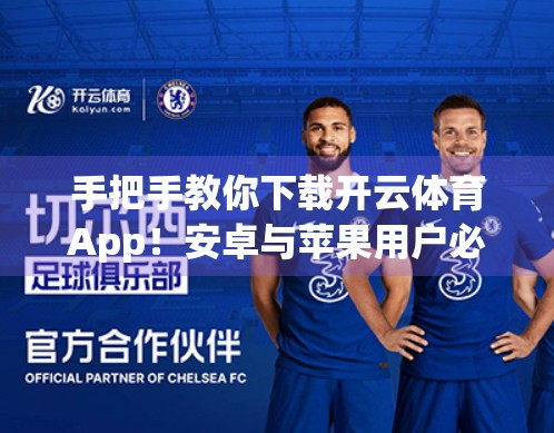 手把手教你下载开云体育App！安卓与苹果用户必看的安装指南（附避坑技巧）