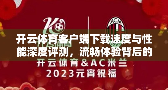 开云体育客户端下载速度与性能深度评测，流畅体验背后的硬核实力