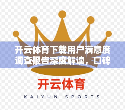 开云体育下载用户满意度调查报告深度解读，口碑背后的数据真相与未来趋势