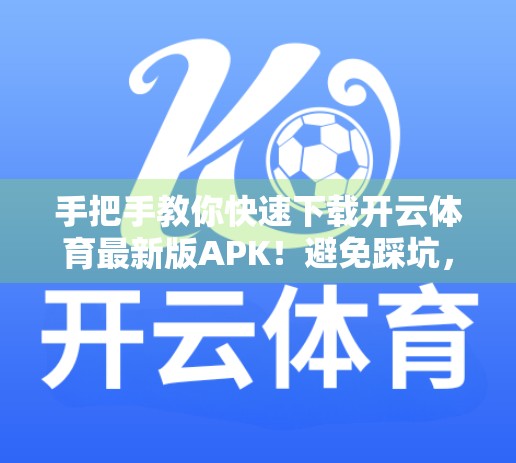 手把手教你快速下载开云体育最新版APK！避免踩坑，轻松畅玩体育盛宴！