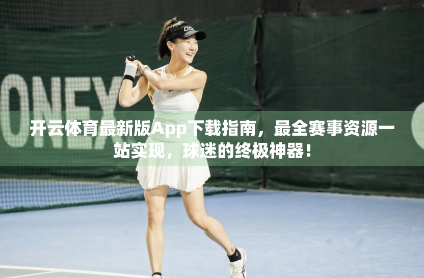 开云体育最新版App下载指南，最全赛事资源一站实现，球迷的终极神器！