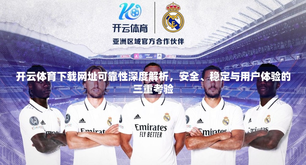 开云体育下载网址可靠性深度解析，安全、稳定与用户体验的三重考验
