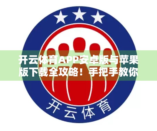 开云体育APP安卓版与苹果版下载全攻略！手把手教你轻松获取正版资源！