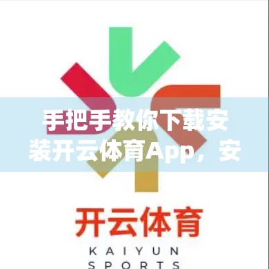 手把手教你下载安装开云体育App，安卓与苹果用户必备指南！