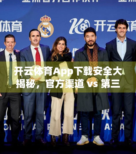 开云体育App下载安全大揭秘，官方渠道 vs 第三方平台，你选对了吗？