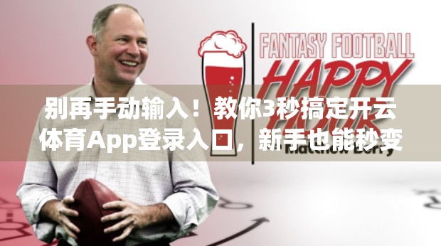 别再手动输入！教你3秒搞定开云体育App登录入口，新手也能秒变老手！