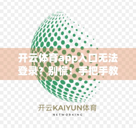 开云体育app入口无法登录？别慌！手把手教你快速解决登录难题，畅享赛事精彩不卡顿！