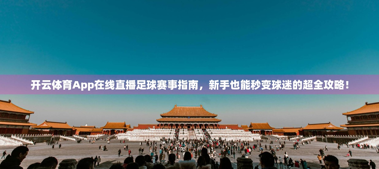 开云体育App在线直播足球赛事指南，新手也能秒变球迷的超全攻略！