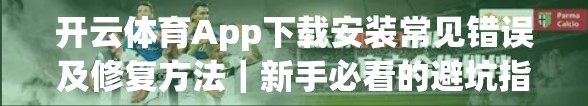 开云体育App下载安装常见错误及修复方法｜新手必看的避坑指南！