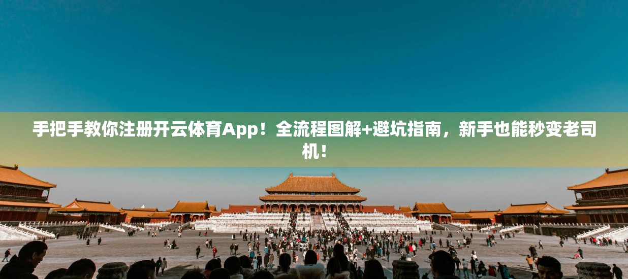 手把手教你注册开云体育App！全流程图解+避坑指南，新手也能秒变老司机！