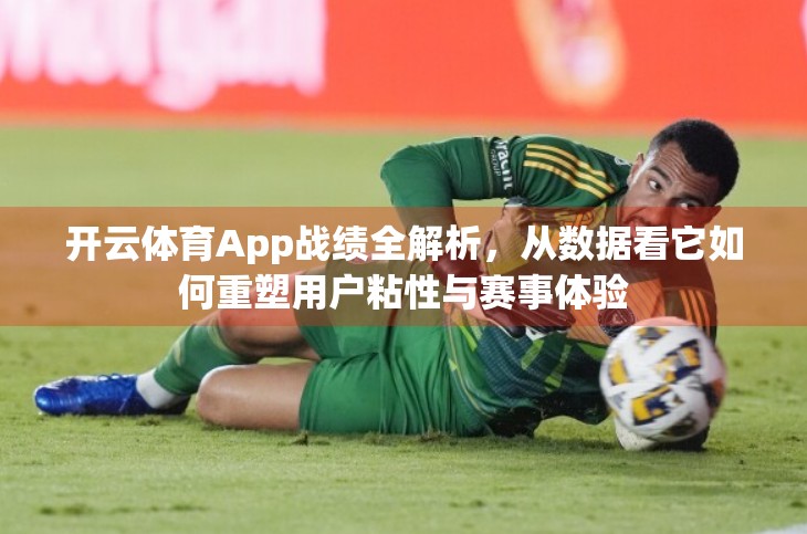 开云体育App战绩全解析，从数据看它如何重塑用户粘性与赛事体验