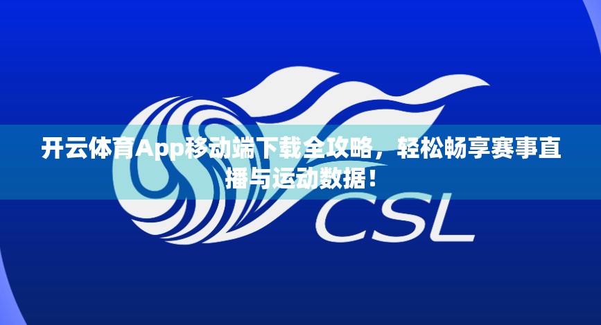 开云体育App移动端下载全攻略，轻松畅享赛事直播与运动数据！
