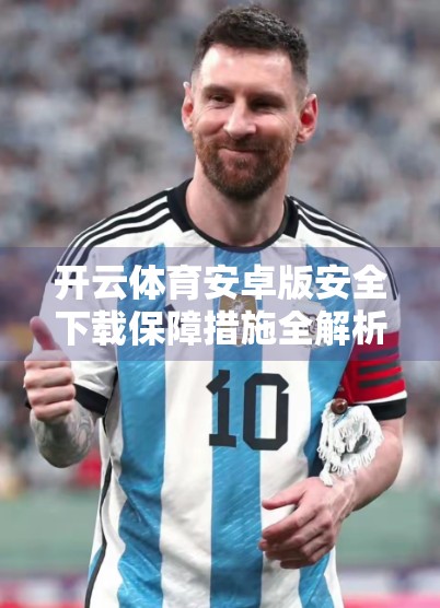 开云体育安卓版安全下载保障措施全解析，如何安心畅玩体育赛事？