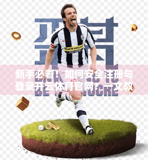 新手必看！如何安全注册与登录开云体育官网？一文教你避开陷阱，畅享运动乐趣！