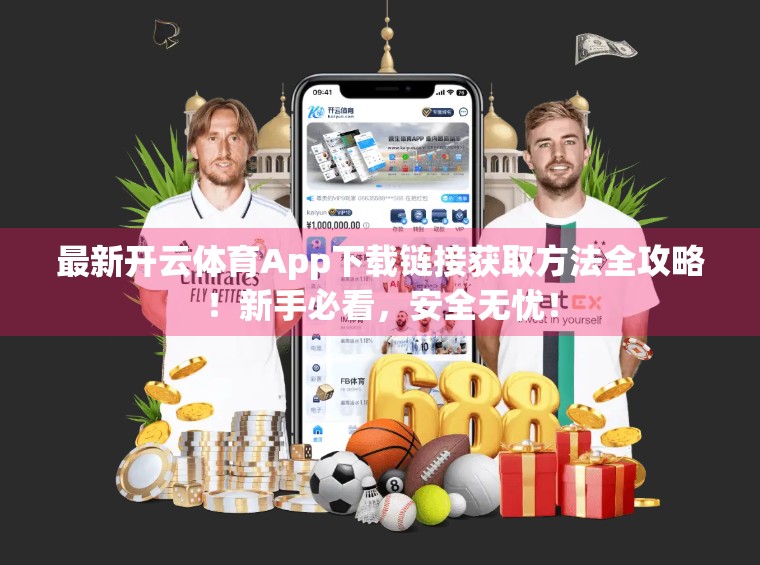 最新开云体育App下载链接获取方法全攻略！新手必看，安全无忧！