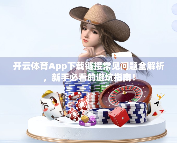 开云体育App下载链接常见问题全解析，新手必看的避坑指南！