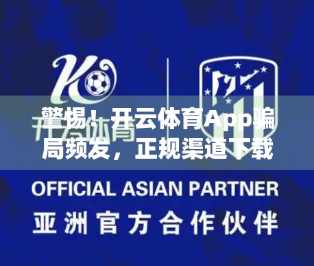 警惕！开云体育App骗局频发，正规渠道下载才是王道！