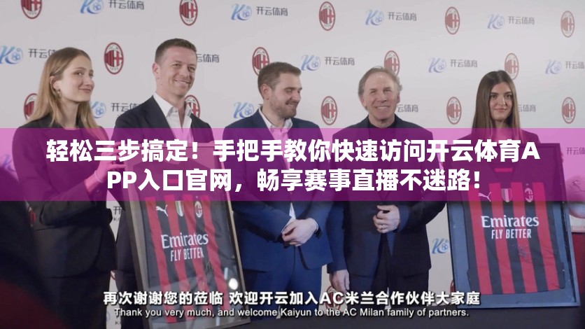 轻松三步搞定！手把手教你快速访问开云体育APP入口官网，畅享赛事直播不迷路！