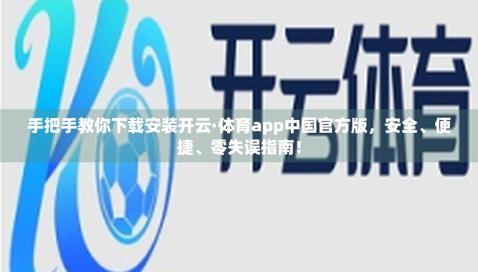 手把手教你下载安装开云·体育app中国官方版，安全、便捷、零失误指南！
