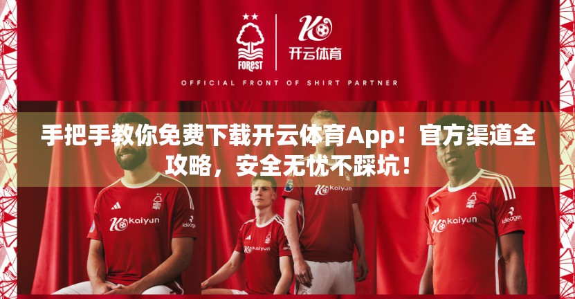 手把手教你免费下载开云体育App！官方渠道全攻略，安全无忧不踩坑！